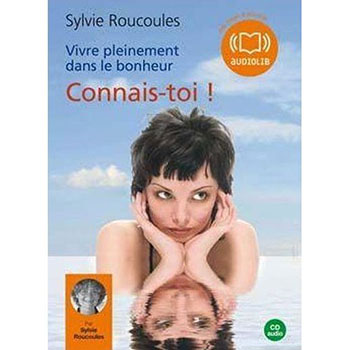 Connais toi - Sylvie Roucoules - Vivre pleinement dans le bonheur : Connais-toi !