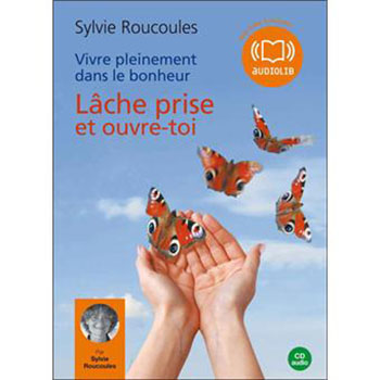Vivre pleinement dans le bonheur : Lâche prise et ouvre toi Vivre pleinement dans le bonheur : Lâche prise et ouvre toi
